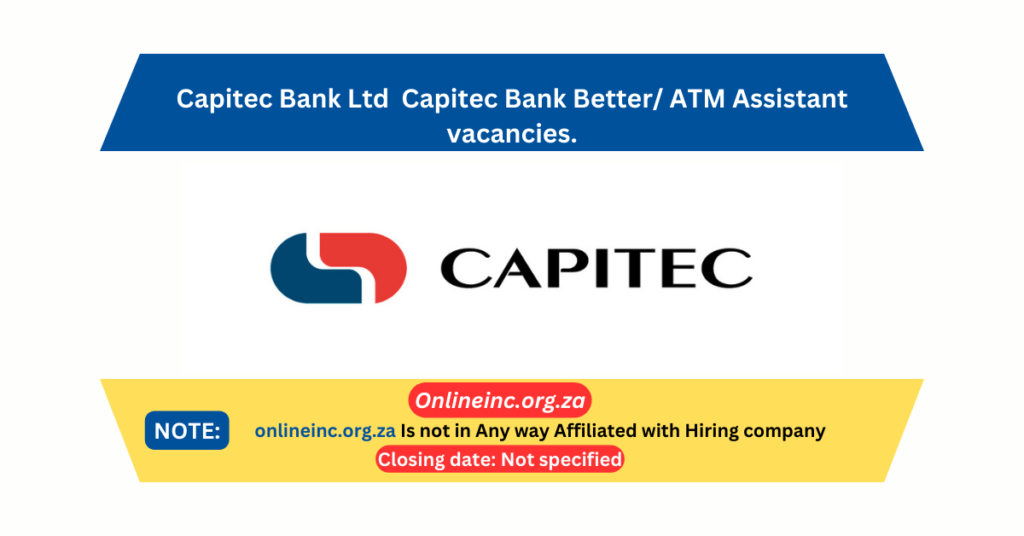Capitec Bank Ltd  Capitec Bank Better/ ATM Assistant vacancies.